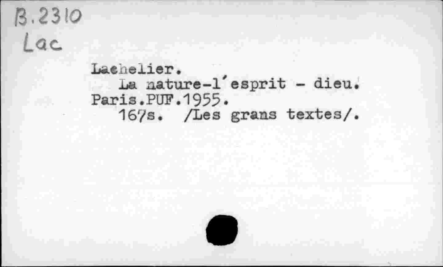 ﻿R.2310 1<2C
Laehelier.
jbu nature-l'esprit - dieu. Paris.PUF.1955.
16/s. /Les grans textes/.